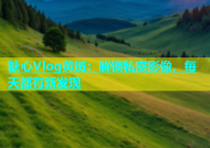 糖心Vlog黄斑：解锁私密影像，每天都有新发现