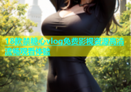 18款禁糖心vlog免费影视资源高清流畅观看体验