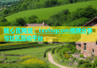 糖心官网版：txvlogcom视频分享与社区互动平台