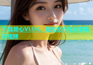 下载糖心VLOG，轻松创作与分享精彩视频