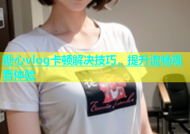 糖心vlog卡顿解决技巧，提升流畅观看体验