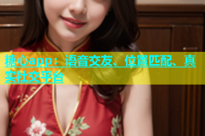 糖心app：语音交友、位置匹配、真实社交平台