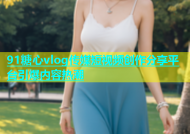 91糖心vlog传媒短视频创作分享平台引爆内容热潮