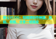 糖心VLOG：短视频创作神器，剪辑、模板、分享一键搞定
