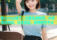 糖心vlog线下：记录生活瞬间，分享美好时刻，社区互动，视频创作平台