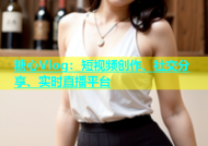 糖心Vlog：短视频创作、社交分享、实时直播平台