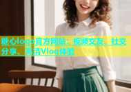 糖心logo官方网站：视频交友、社交分享、高清Vlog体验