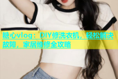 糖心vlog：DIY修洗衣机，轻松解决故障，家居维修全攻略