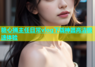 糖心捅主任日常vlog下载神器高清极速体验