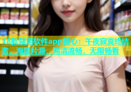 18款禁用软件app糖心：午夜寂寞终结者，海量片源，高清流畅，无限畅看