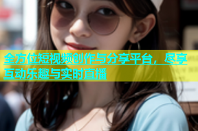 全方位短视频创作与分享平台，尽享互动乐趣与实时直播