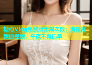 糖心Vlog免费版无限次数：海量高颜值视频，午夜不再孤单
