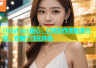 OnlyFans糖心：订阅创作者独家内容，定制个性化体验