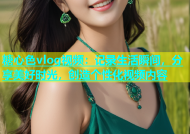 糖心色vlog视频：记录生活瞬间，分享美好时光，创造个性化视频内容
