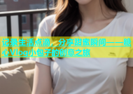 记录生活点滴，分享甜蜜瞬间——糖心Vlog小包子的创意之旅