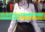 糖心柚子猫vlog下载教程轻松保存精彩视频必备技巧