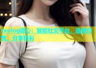 txolog糖心：智能社交平台，连接你我，分享精彩