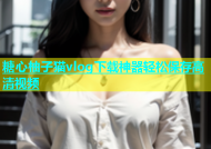 糖心柚子猫vlog下载神器轻松保存高清视频