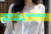 91网糖心Vlog：无需手机号注册，与观影一站式平台