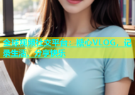全球视频社交平台：糖心VLOG，记录生活、分享快乐