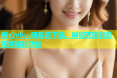 糖心vlog破解版下载，解锁无限创意视频编辑功能