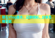 糖心Vlog版本：记录精彩，分享无限可能