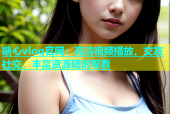 糖心vlog官网：高清视频播放，交友社交，丰富资源随时观看