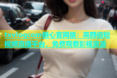 txvlogcom糖心官网版：高颜值短视频直播平台，免费观看影视资源