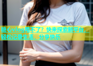 糖心vlog用不了？快来探索新平台，轻松记录生活，分享快乐