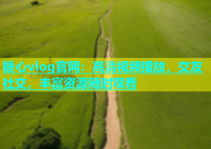 糖心vlog官网：高清视频播放，交友社交，丰富资源随时观看
