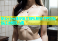 糖心vlog菠萝酱吖短视频制作神器轻松打造爆款内容