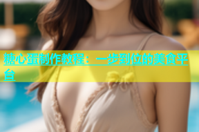 糖心蛋制作教程：一步到位的美食平台
