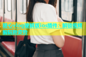 糖心vlog破解版ios插件：解锁视频编辑新姿势