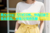 糖心vlog：F2D打印机，快速打造个性化模型，体验3D创作乐趣
