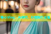 糖心Vlog：AI创作，秒变网红主播