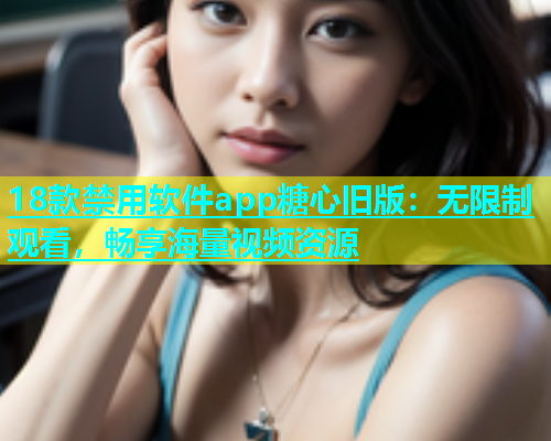 18款禁用软件app糖心旧版：无限制观看，畅享海量视频资源  第1张