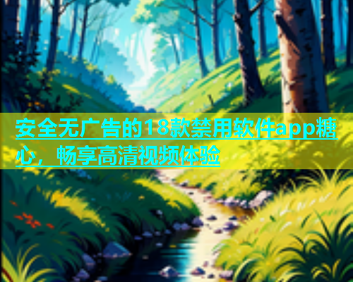 安全无广告的18款禁用软件app糖心，畅享高清视频体验  第1张