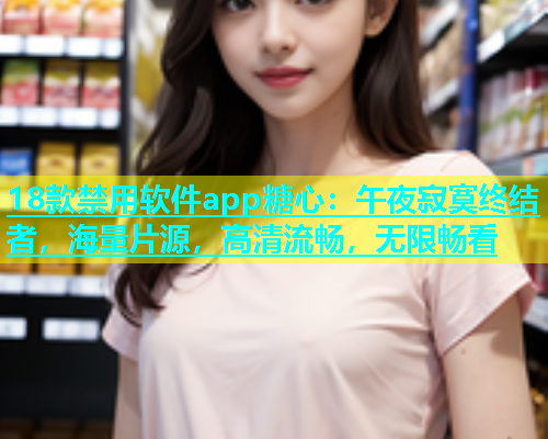 18款禁用软件app糖心：午夜寂寞终结者，海量片源，高清流畅，无限畅看  第1张