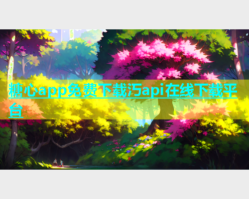 糖心app免费下载汅api在线下载平台  第1张