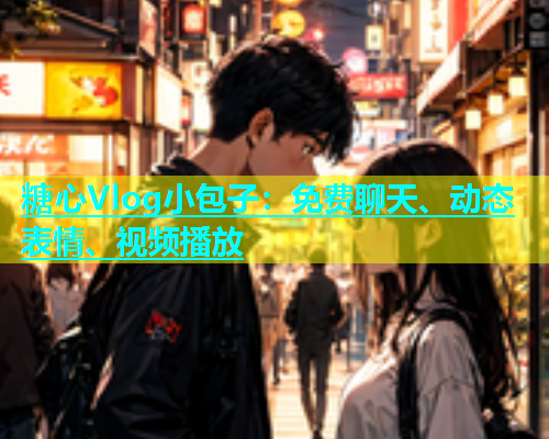 糖心Vlog小包子：免费聊天、动态表情、视频播放  第1张