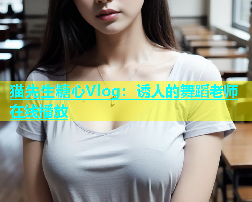 猫先生糖心Vlog：诱人的舞蹈老师在线播放  第2张
