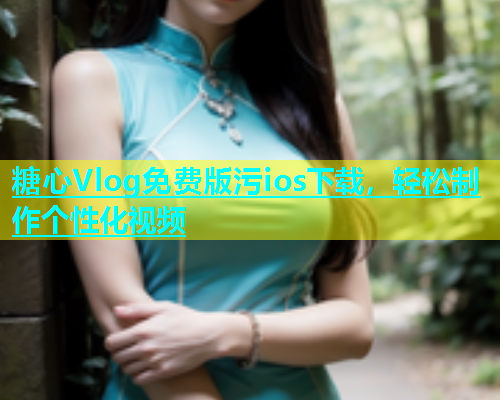 糖心Vlog免费版污ios下载，轻松制作个性化视频  第2张
