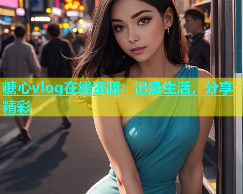 糖心vlog在线资源：记录生活，分享精彩  第2张