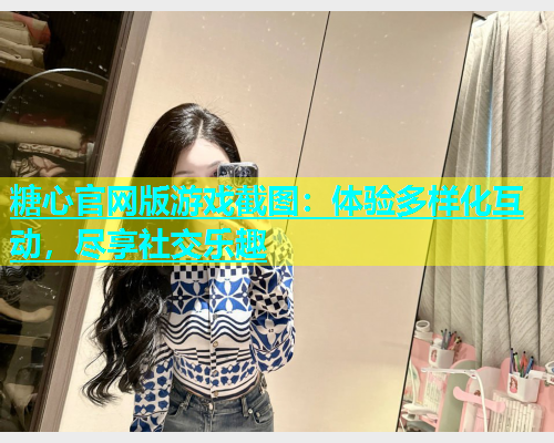 糖心官网版游戏截图：体验多样化互动，尽享社交乐趣  第1张