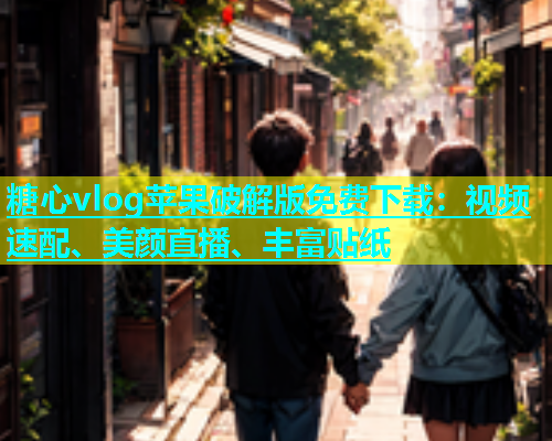 糖心vlog苹果破解版免费下载：视频速配、美颜直播、丰富贴纸  第1张