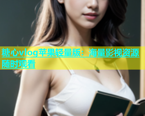 糖心vlog苹果轻量版：海量影视资源随时观看  第1张