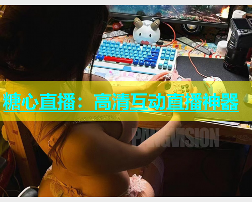 糖心直播：高清互动直播神器  第1张