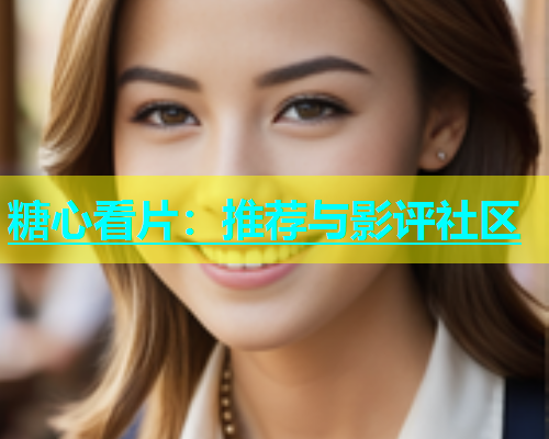 糖心看片：推荐与影评社区  第1张
