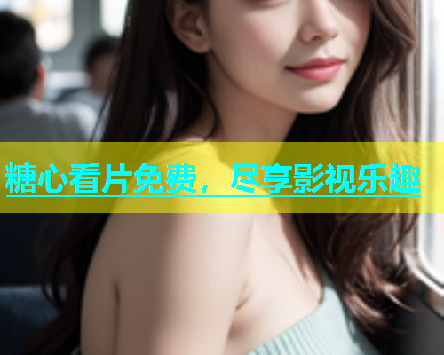 糖心看片免费，尽享影视乐趣  第1张