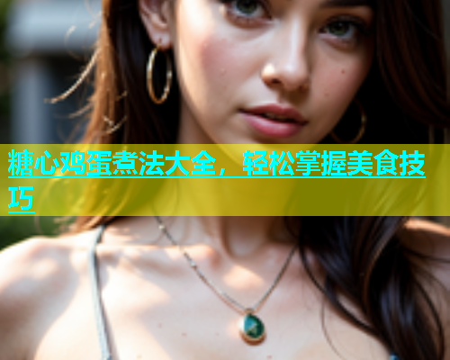 糖心鸡蛋煮法大全，轻松掌握美食技巧  第1张